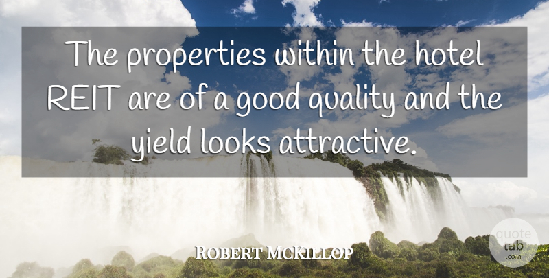 Robert McKillop Quote About Good, Hotel, Looks, Properties, Quality: The Properties Within The Hotel...