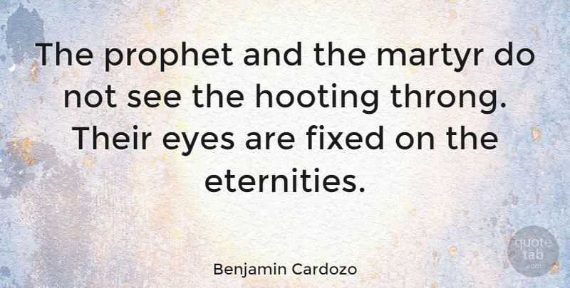 Benjamin Cardozo Quote About Eye, Eternity, Prophet: The Prophet And The Martyr...