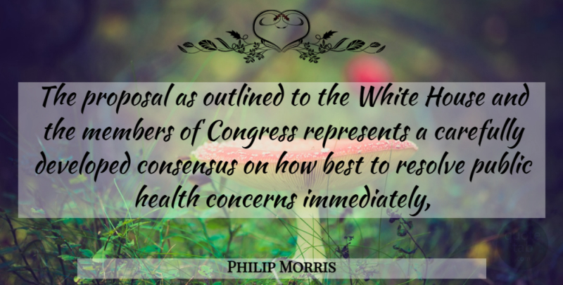 Philip Morris Quote About Best, Carefully, Concerns, Congress, Consensus: The Proposal As Outlined To...