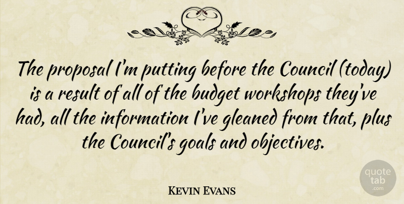 Kevin Evans Quote About Budget, Council, Goals, Information, Plus: The Proposal Im Putting Before...