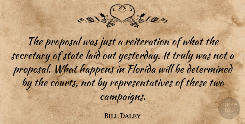 Bill Daley Quote About Determined, Florida, Happens, Laid, Proposal: The Proposal Was Just A...