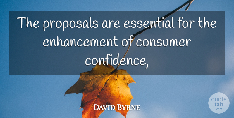 David Byrne Quote About Consumer, Essential, Proposals: The Proposals Are Essential For...