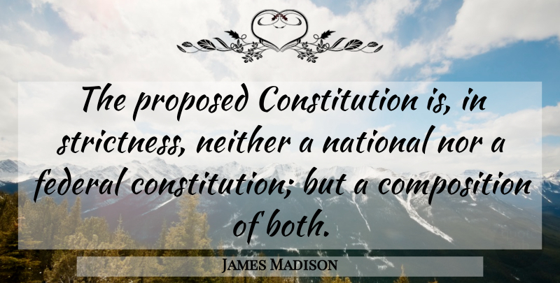 James Madison Quote About Federalism, Constitution, Composition: The Proposed Constitution Is In...