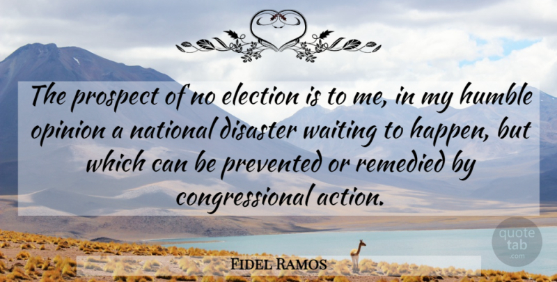 Fidel Ramos Quote About Disaster, Election, Humble, National, Opinion: The Prospect Of No Election...