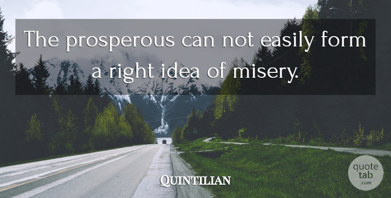 Quintilian Quote About Ideas, Misery, Form: The Prosperous Can Not Easily...