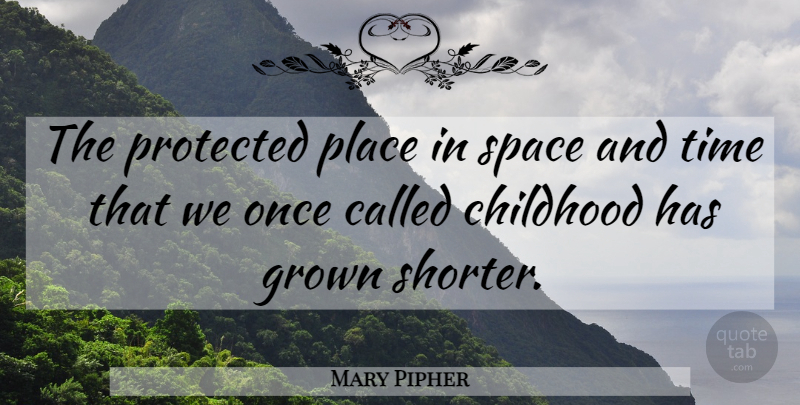 Mary Pipher Quote About Space, Childhood, Time And Space: The Protected Place In Space...