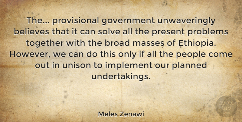 Meles Zenawi Quote About Believes, Broad, Government, Implement, Masses: The Provisional Government Unwaveringly Believes...