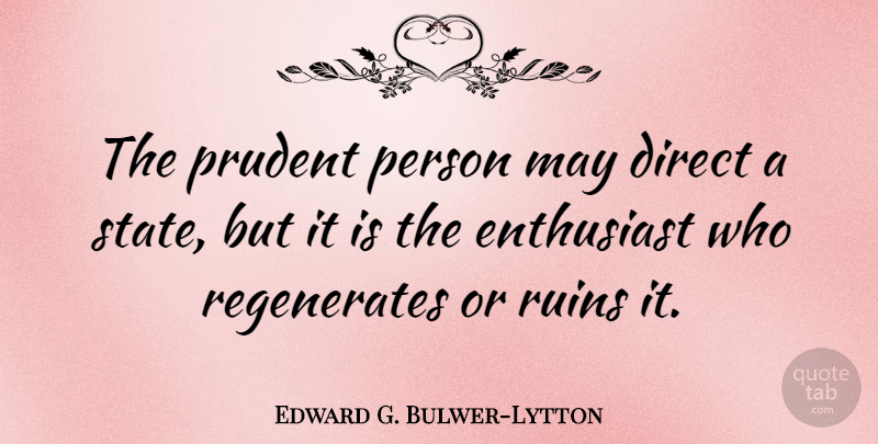 Edward G. Bulwer-Lytton Quote About Enthusiast, Ruins: The Prudent Person May Direct...