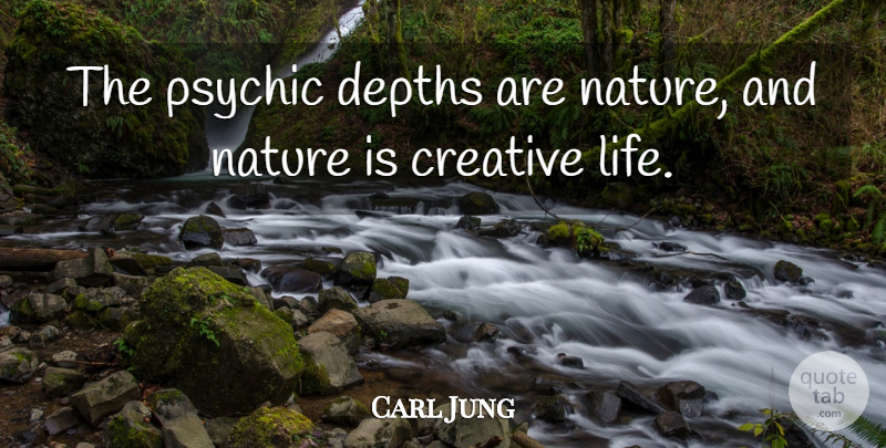 Carl Jung Quote About Psychics, Creative, Psychology: The Psychic Depths Are Nature...