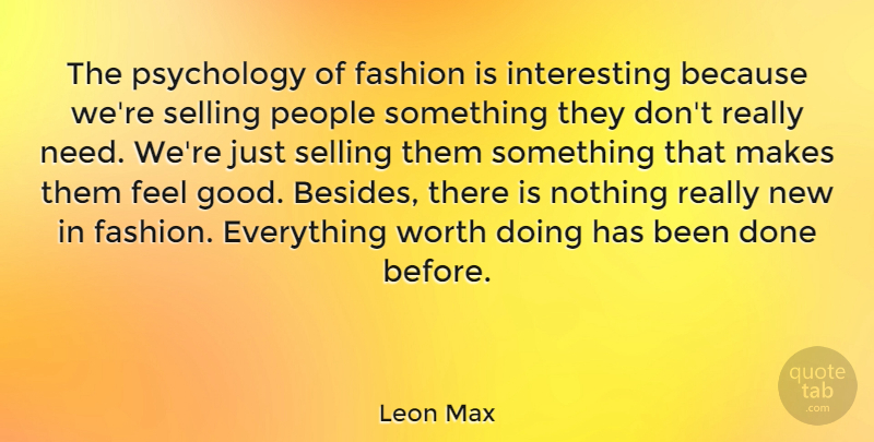 Leon Max Quote About Good, People, Selling, Worth: The Psychology Of Fashion Is...