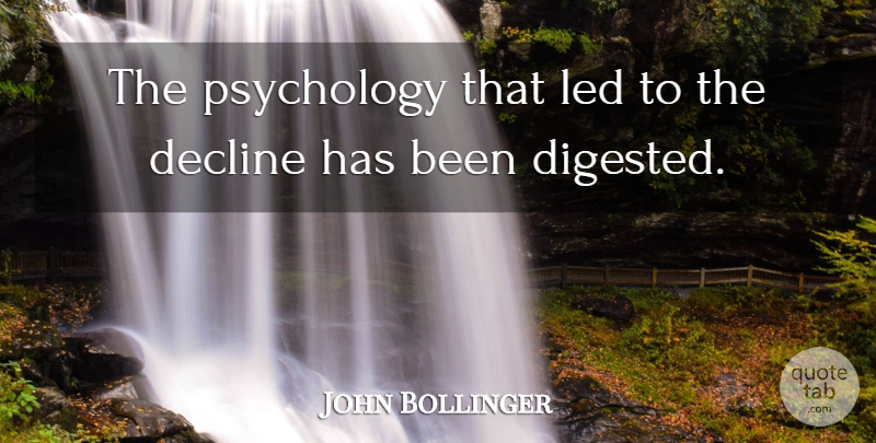 John Bollinger Quote About Decline, Led, Psychology: The Psychology That Led To...
