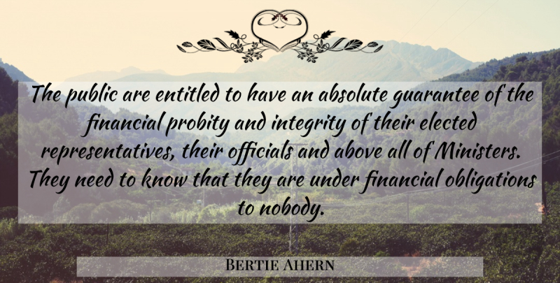 Bertie Ahern Quote About Integrity, Needs, Guarantees: The Public Are Entitled To...