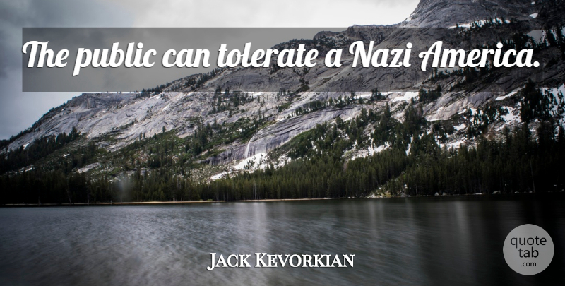 Jack Kevorkian Quote About America, Nazi, Tolerate: The Public Can Tolerate A...