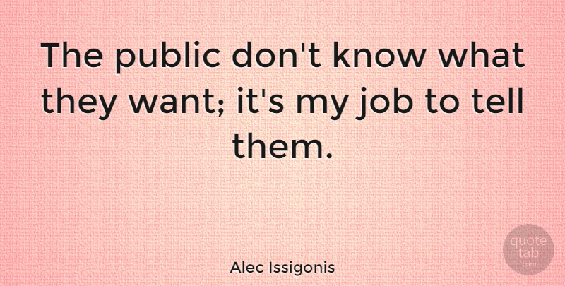 Alec Issigonis Quote About Jobs, Design, Want: The Public Dont Know What...