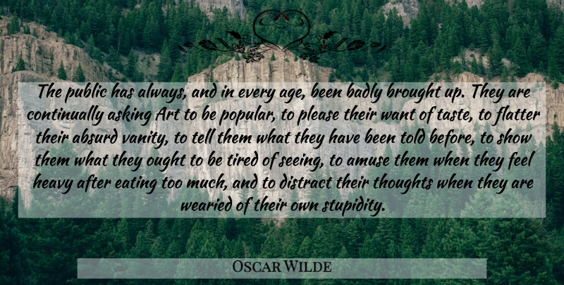 Oscar Wilde Quote About Art, Tired, Vanity: The Public Has Always And...