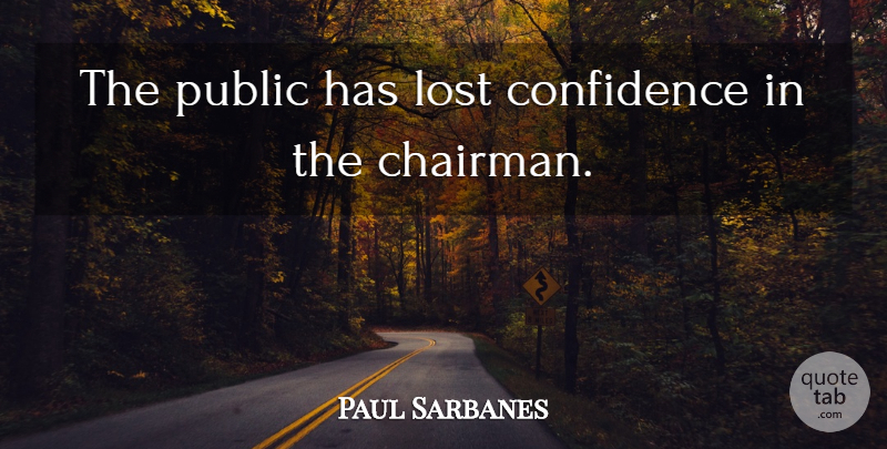 Paul Sarbanes Quote About Confidence, Lost, Public: The Public Has Lost Confidence...