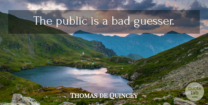 Thomas de Quincey Quote About undefined: The Public Is A Bad...
