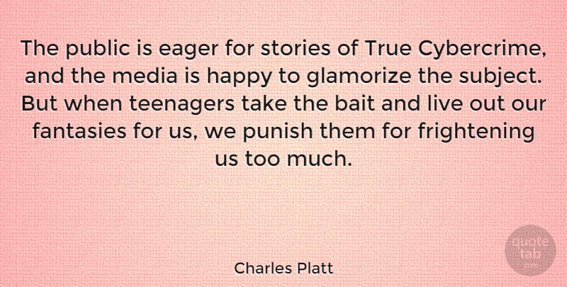 Charles Platt Quote About Bait, Eager, Fantasies, Public, Punish: The Public Is Eager For...