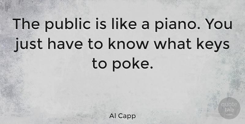 Al Capp Quote About Music, Piano, Keys: The Public Is Like A...