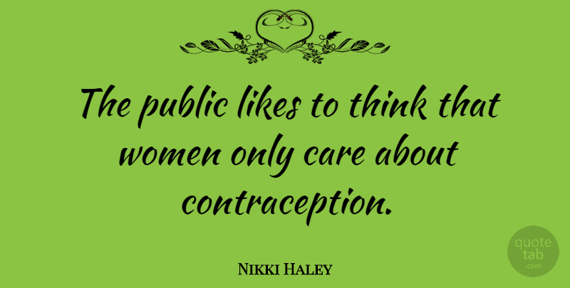 Nikki Haley Quote About Thinking, Likes, Care: The Public Likes To Think...