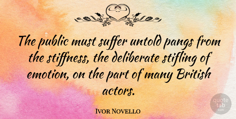 Ivor Novello Quote About Suffering, Actors, Emotion: The Public Must Suffer Untold...