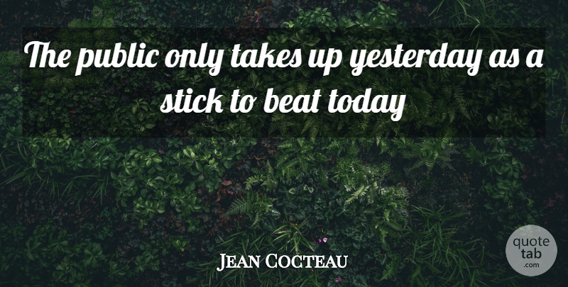 Jean Cocteau Quote About Yesterday, Criticism, Today: The Public Only Takes Up...