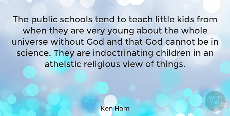 Ken Ham Quote About Cannot, Children, God, Kids, Public: The Public Schools Tend To...