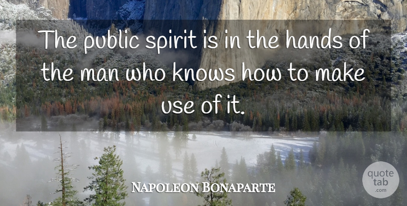 Napoleon Bonaparte Quote About Men, Hands, Use: The Public Spirit Is In...