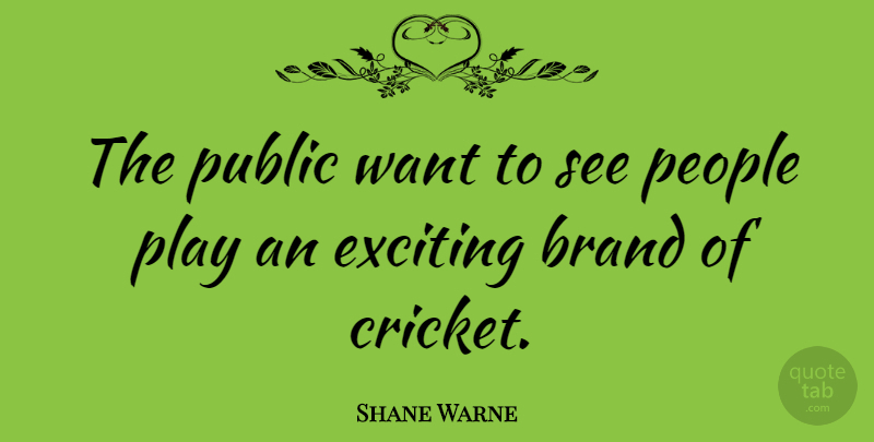 Shane Warne Quote About Play, People, Want: The Public Want To See...