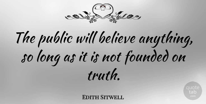 Edith Sitwell Quote About Truth, Believe, Media Control: The Public Will Believe Anything...