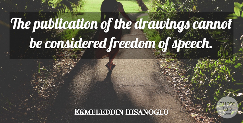 Ekmeleddin Ihsanoglu Quote About Cannot, Considered, Drawings, Freedom: The Publication Of The Drawings...