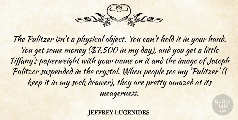 Jeffrey Eugenides Quote About Amazed, Hold, Image, Joseph, Money: The Pulitzer Isnt A Physical...