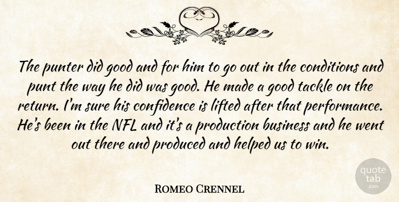 Romeo Crennel Quote About Business, Conditions, Confidence, Good, Helped: The Punter Did Good And...