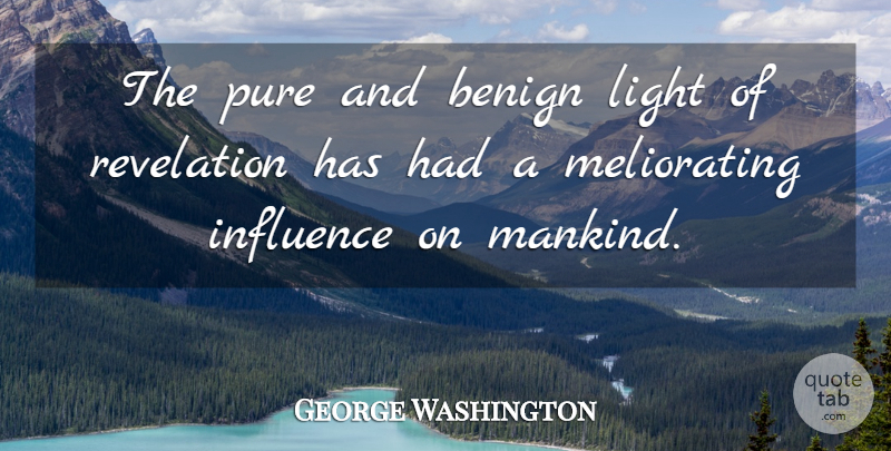 George Washington Quote About Light, Influence, Christianity: The Pure And Benign Light...