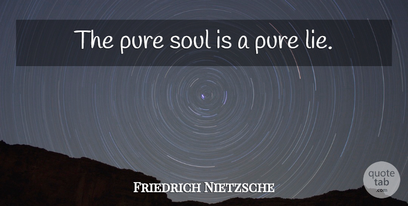 Friedrich Nietzsche Quote About Lying, Soul, Pure Soul: The Pure Soul Is A...
