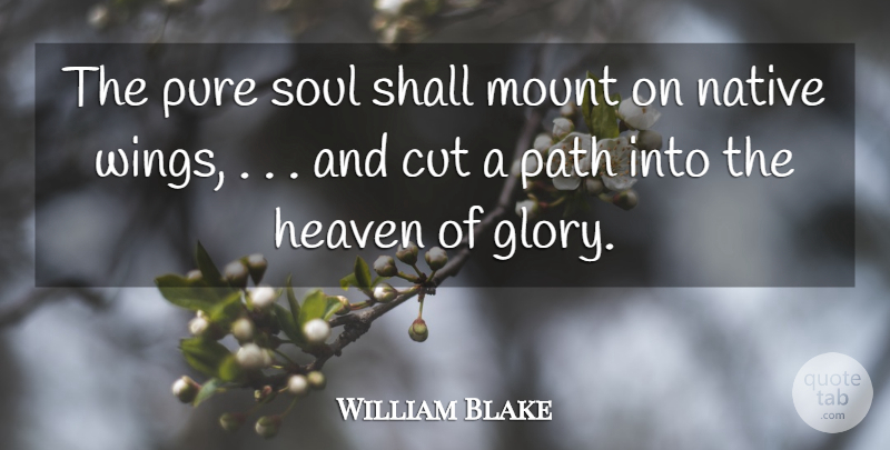William Blake Quote About Cutting, Wings, Heaven: The Pure Soul Shall Mount...