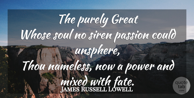 James Russell Lowell Quote About Passion, Fate, Soul: The Purely Great Whose Soul...