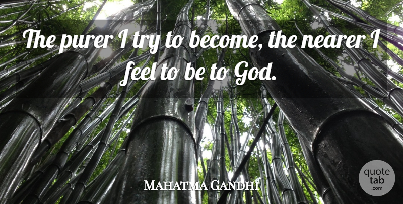 Mahatma Gandhi Quote About God, Trying, Feels: The Purer I Try To...