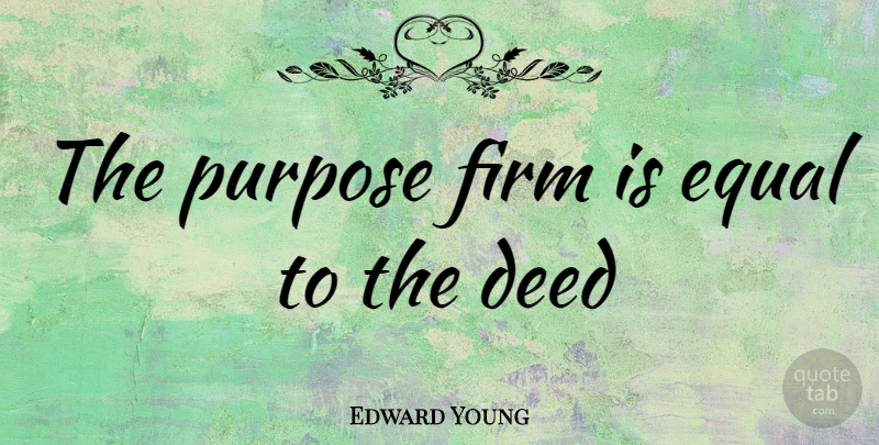 Edward Young Quote About Deeds, Purpose, Firmness: The Purpose Firm Is Equal...