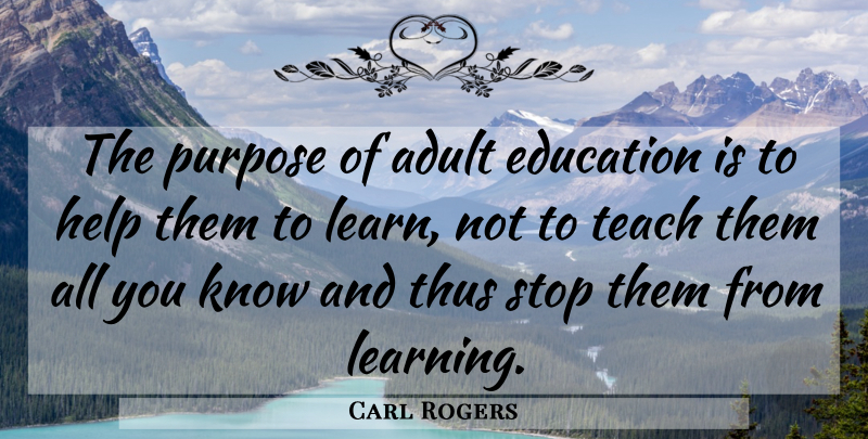 Carl Rogers Quote About Teaching, Purpose, Adults: The Purpose Of Adult Education...