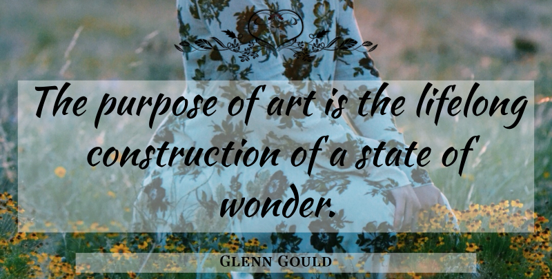 Glenn Gould Quote About Art, Purpose, Wonder: The Purpose Of Art Is...