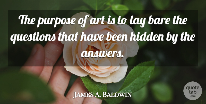 James A. Baldwin Quote About Art, Purpose, Answers: The Purpose Of Art Is...