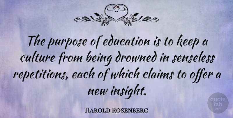 Harold Rosenberg Quote About Purpose, Culture, Claims: The Purpose Of Education Is...