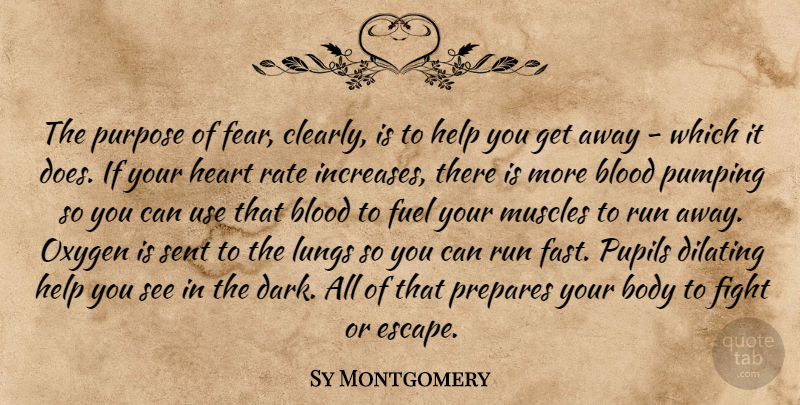 Sy Montgomery Quote About Blood, Body, Fear, Fuel, Help: The Purpose Of Fear Clearly...