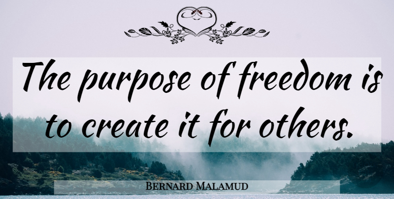 Bernard Malamud Quote About Purpose: The Purpose Of Freedom Is...