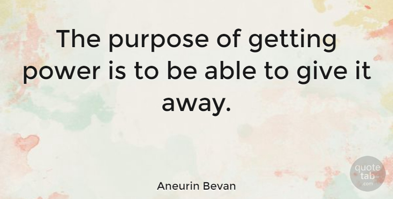 Aneurin Bevan Quote About Power, Giving, Purpose: The Purpose Of Getting Power...