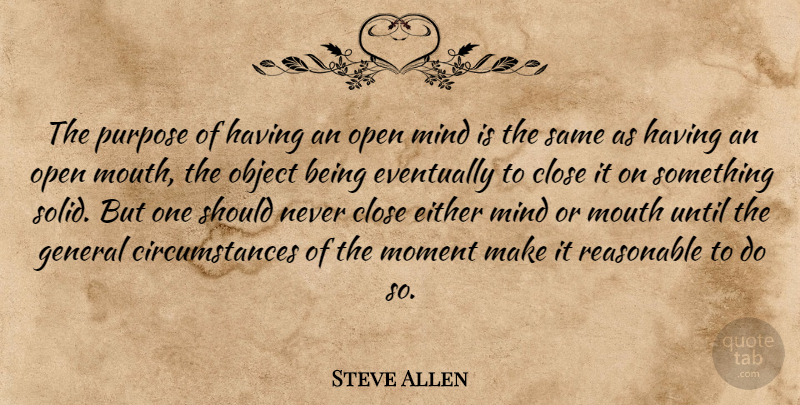 Steve Allen Quote About Close, Either, Eventually, General, Mind: The Purpose Of Having An...
