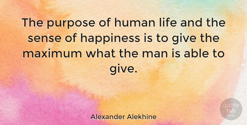 Alexander Alekhine Quote About Men, Giving, Able: The Purpose Of Human Life...