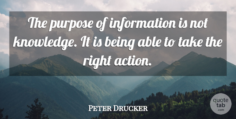 Peter Drucker Quote About Information, Able, Purpose: The Purpose Of Information Is...