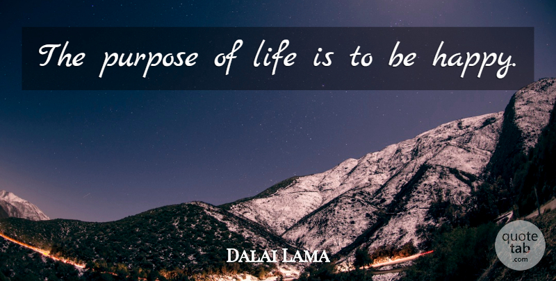 Dalai Lama Quote About Purpose, Life Is, Purpose Of Life: The Purpose Of Life Is...